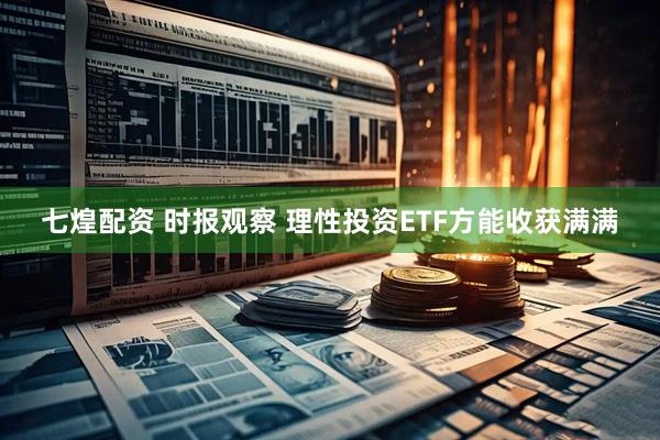 七煌配资 时报观察 理性投资ETF方能收获满满