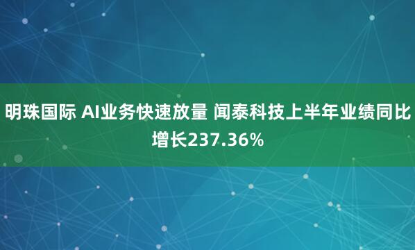 明珠国际 AI业务快速放量 闻泰科技上半年业绩同比增长237.36%
